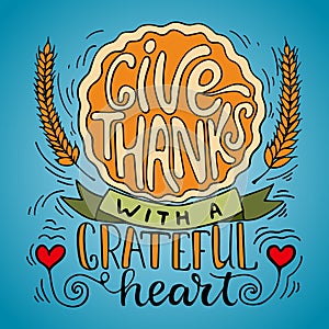 Give thanks with a grateful heart - Thanksgiving day lettering calligraphy phrase with pumpkin pie and ears. Autumn