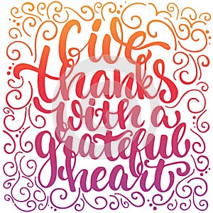 Give thanks with a greatful heart - Thanksgiving day lettering calligraphy phrase. Autumn greeting card isolated on the