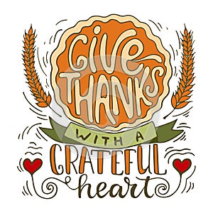 Give thanks with a greatful heart - Thanksgiving day lettering calligraphy phrase with pumpkin pie. Autumn greeting card