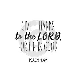 Give thanks to the Lord for he is good. Bible lettering. Calligraphy vector. Ink illustration