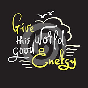 Give this Word good Energy - simple inspire and motivational quote. Hand drawn beautiful lettering.