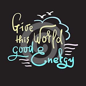 Give this Word good Energy - simple inspire and motivational quote. Hand drawn beautiful lettering. Print for inspirational poster