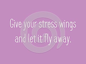 Give your stress wings and let it fly away. Inspirational quote. Anti stress slogan concept-relaxation on pink background.
