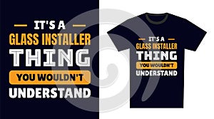 glass installer T Shirt Design. It\'s a glass installer Thing, You Wouldn\'t Understand