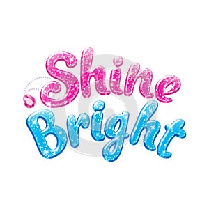 Glitter text Shine Bright. Drawing for kids clothes, t-shirts, fabrics or packaging. Pink and blue words with sparkles