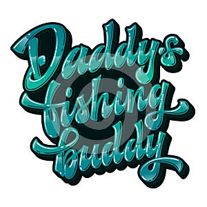 Glossy modern hand drawn lettering phrase - Daddy`s fishing buddy.