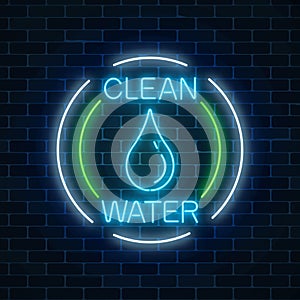 Glowing neon sign of clean water with water drop in circle frames. Environmental protection symbol.