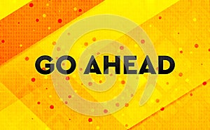 Go Ahead abstract digital banner yellow background