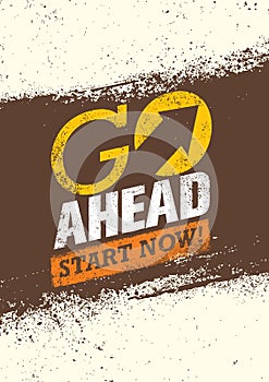 Go Ahead Start Now. Creative Motivation Quote. Vector Typography Grunge Poster Concept