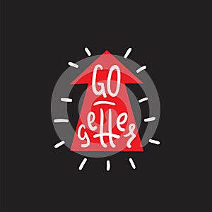 Go-getter - simple inspire and motivational quote. English idiom, lettering. Print for inspirational poster,