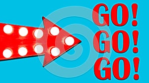 Go, Go, Go and Red arrow shaped vintage colorful illuminated metallic display direction sign with glowing light bulbs isolated