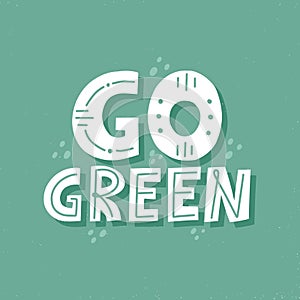 Go green quote. Hand drawn vector lettering for poster, banner, flyer, t shirt. Zero waste, earth day