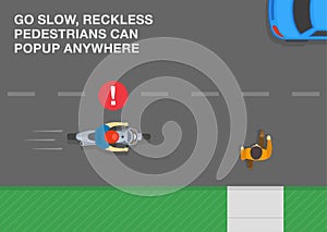 Go slow, reckless pedestrians can popup anywhere. Top view of moto rider about to hit pedestrian on road.