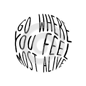 Go where you feel most alive quote in round shape