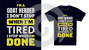 goat herder T Shirt Design. I \'m a goat herder I Don\'t Stop When I\'m Tired, I Stop When I\'m Done