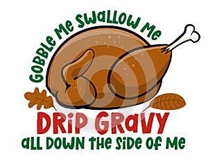 Gobble me swallow me drip gravy all down side of me - Funny Thanksgiving text with cartoon roasted turkey