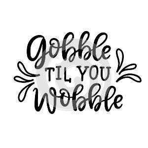 Gobble til you wobble poster. Thanksgiving typography poster photo
