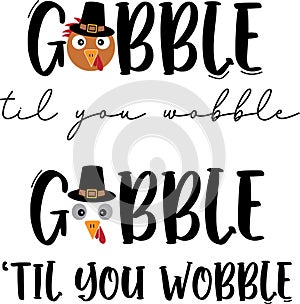 Gobble til you wobble turkey, happy fall, thanksgiving day, happy harvest, vector illustration file