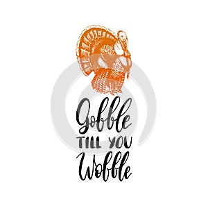 Gobble Till You Wobble hand lettering. Vector illustration of turkey for Thanksgiving day. Invitation or greeting card.
