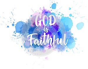 God is faithful - handwritten lettering on watercolor spalsh