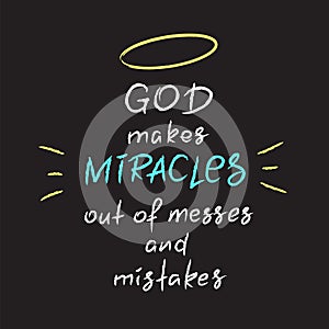 God makes miracles out of messes and mistakes