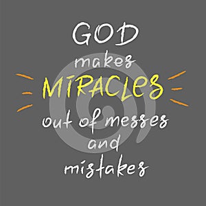 God makes miracles out of messes and mistakes -motivational quote lettering, religious poster.