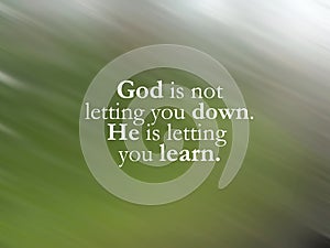 God is not letting you down. He is letting you learn. Believe in God concept with inspirational words on green background.