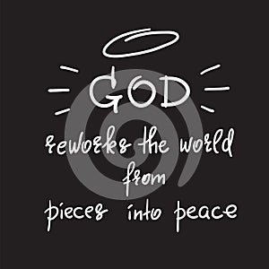 God reworks the world from pieces into peace - motivational quote lettering, religious poster.