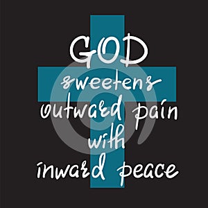 God sweetens outward pain with inward peace - motivational quote lettering, religious poster.