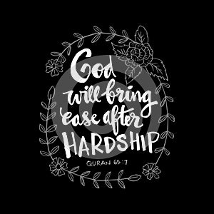 God will bring ease after hardship. Quote quran.