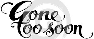 Gone too soon - custom calligraphy text