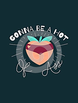 Gonna be a hot peach of ass funny card design. Peachy butt flat illustration. Inspirational vector illustration photo