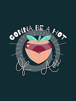 Gonna be a hot peach of ass funny card design. Peachy butt flat illustration. Inspirational vector illustration