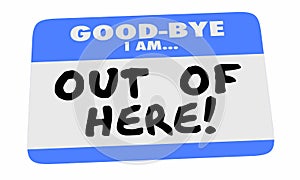 Good Bye I Am Out of Here Name Tag Sticker Leaving 3d Illustration
