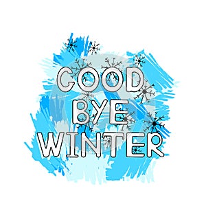 Good bye winter, blue brush strokes, snowflakes on the white background