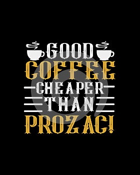Good Coffee cheaper than Prozac. Hand drawn typography poster design