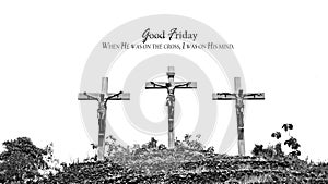 Good Friday concept with religious quote - When He was on the cross, I was on His mind. On black and white background of three