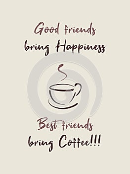 Good friends bring happiness, Best friends bring Coffee! Funny caffeine addiction text art illustration, minimalist design.