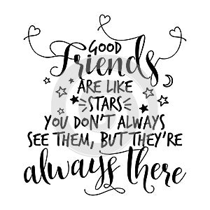 Good friends are like stars, you don`t always see them, but they`re always there