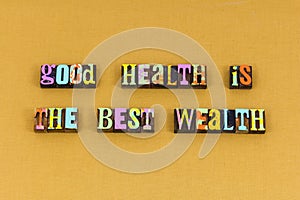 Good health best wealth life healthy wellness personal healthcare