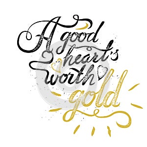 A good heart worth gold. vintage motivational hand drawn brush script lettering