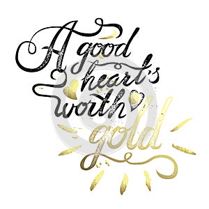 A good heart worth gold. vintage motivational hand drawn brush script lettering