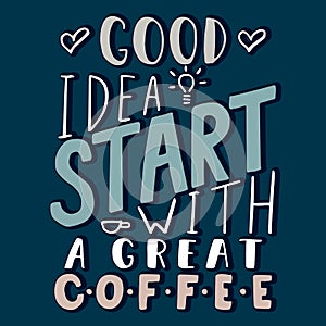 Good idea start with a great coffee - hand drawn lettering phrase on the blue background. Fun brush ink inscription for