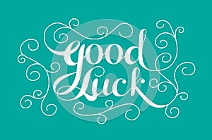 Good Luck handwritten lettering. Calligraphy for t-shirt, poster, greeting card.