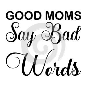 good moms say bad black letters quote