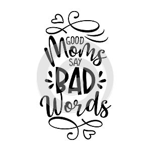 Good moms say bad words - Funny saying for busy mothers