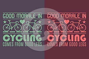 Good Morale In Cycling Comes From Good Legs, Bicycle Shirt, Gift for Bike Ride