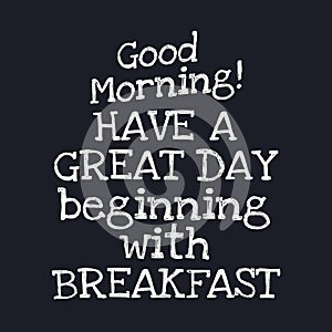 Good morning Have a great day beginning with breakfast - Inspirational good day quotes