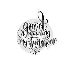 Good morning my sunshine black and white hand written lettering