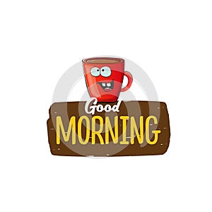 Good morning quote with cute red coffee cup character and speech bubble isolated white background. Vector good morning